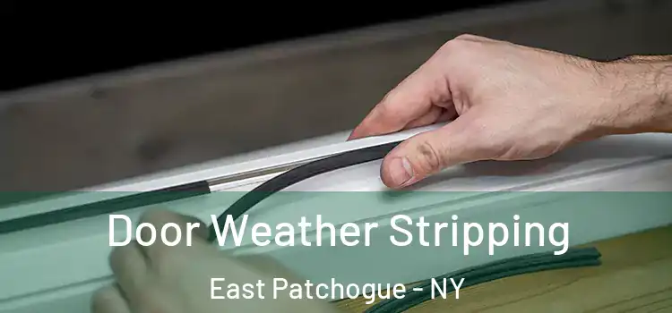 Door Weather Stripping East Patchogue - NY